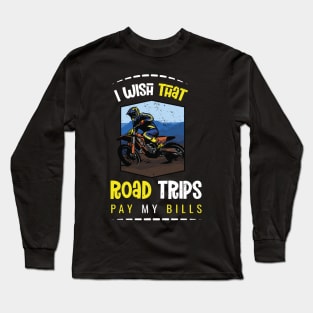 I wish that road trips pay my bills Long Sleeve T-Shirt